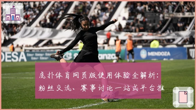 虎扑体育网页版使用体验全解析：粉丝交流、赛事讨论一站式平台推荐