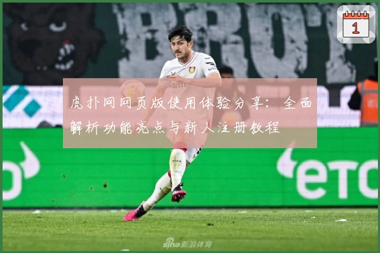 虎扑网网页版使用体验分享：全面解析功能亮点与新人注册教程