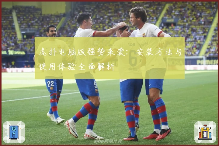 虎扑电脑版强势来袭：安装方法与使用体验全面解析