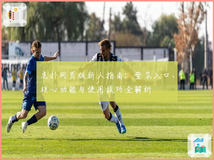 虎扑网页版新人指南：登录入口、核心功能与使用技巧全解析