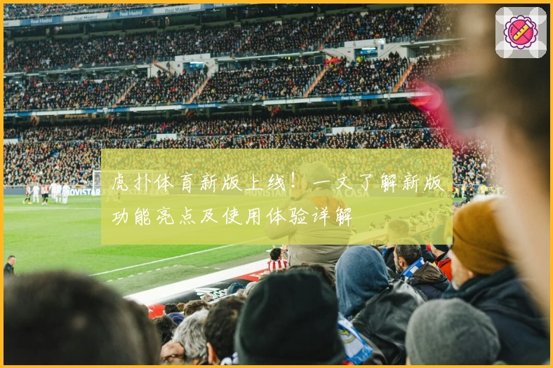 虎扑体育新版上线！一文了解新版功能亮点及使用体验详解